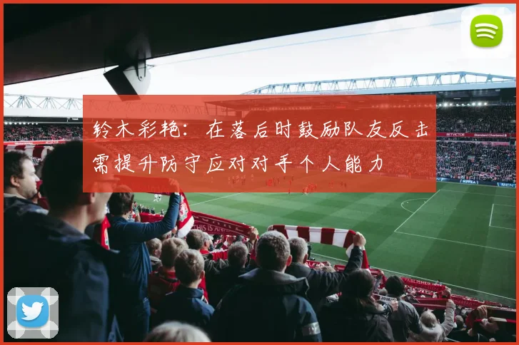 铃木彩艳：在落后时鼓励队友反击需提升防守应对对手个人能力