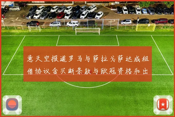 意天空报道罗马与萨拉戈萨达成租借协议含买断条款与欧冠资格和出场数挂钩