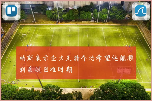 纳斯表示全力支持乔治希望他能顺利度过困难时期