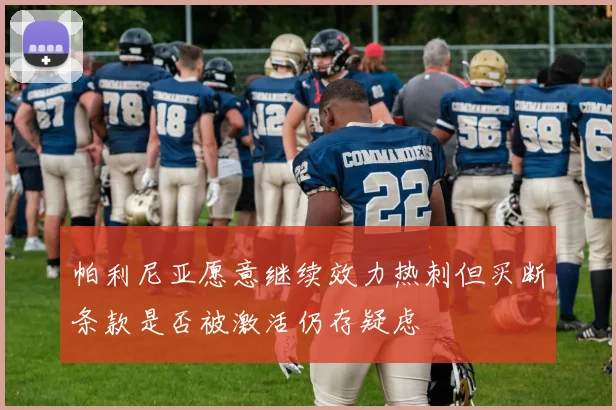 帕利尼亚愿意继续效力热刺但买断条款是否被激活仍存疑虑