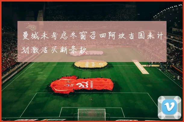 曼城未考虑冬窗召回阿坎吉国米计划激活买断条款